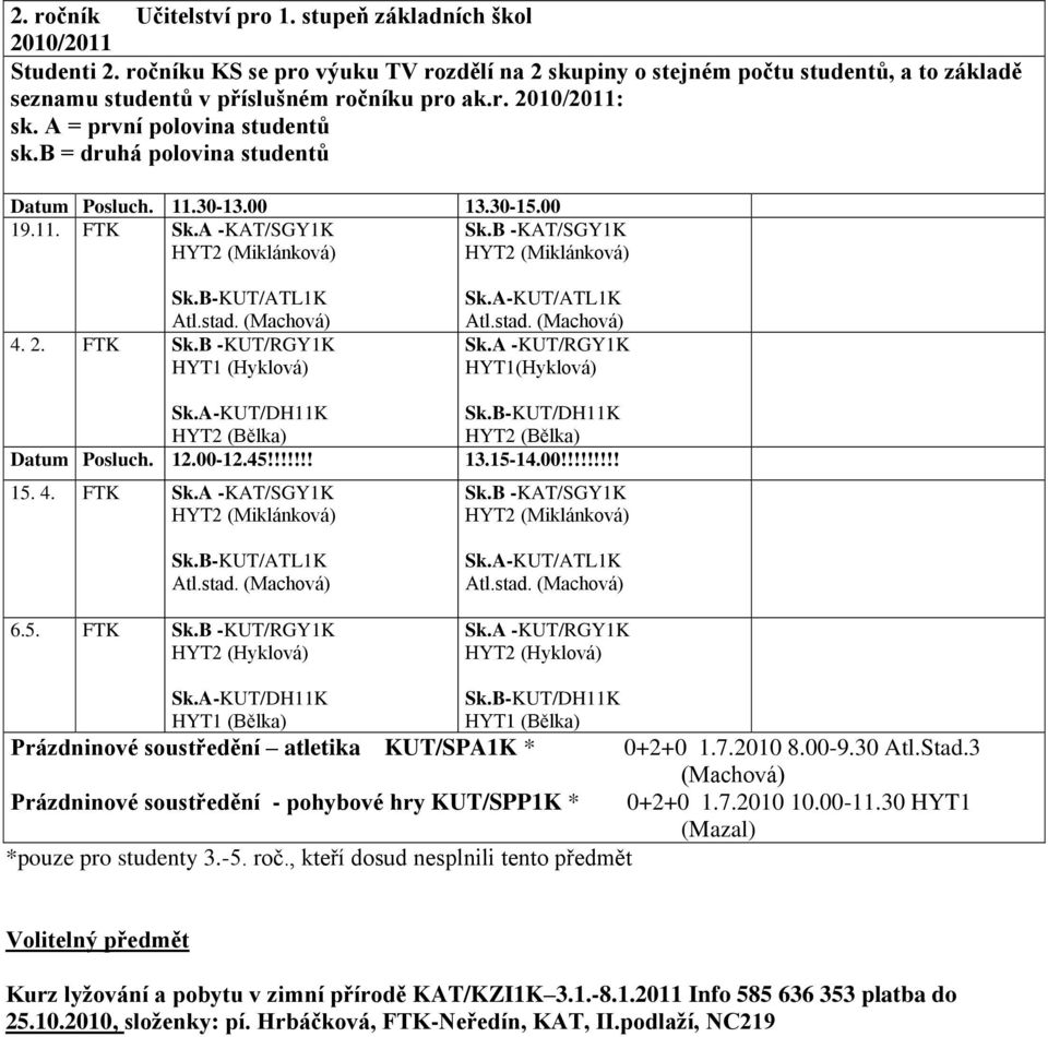 A -KUT/RGY1K HYT1(Hyklová) Sk.A-KUT/DH11K Sk.B-KUT/DH11K HYT2 (Bělka) HYT2 (Bělka) Datum Posluch. 12.00-12.45!!!!!!! 13.15-14.00!!!!!!!!! 15. 4. FTK Sk.A -KAT/SGY1K HYT2 Sk.B -KAT/SGY1K HYT2 Sk.