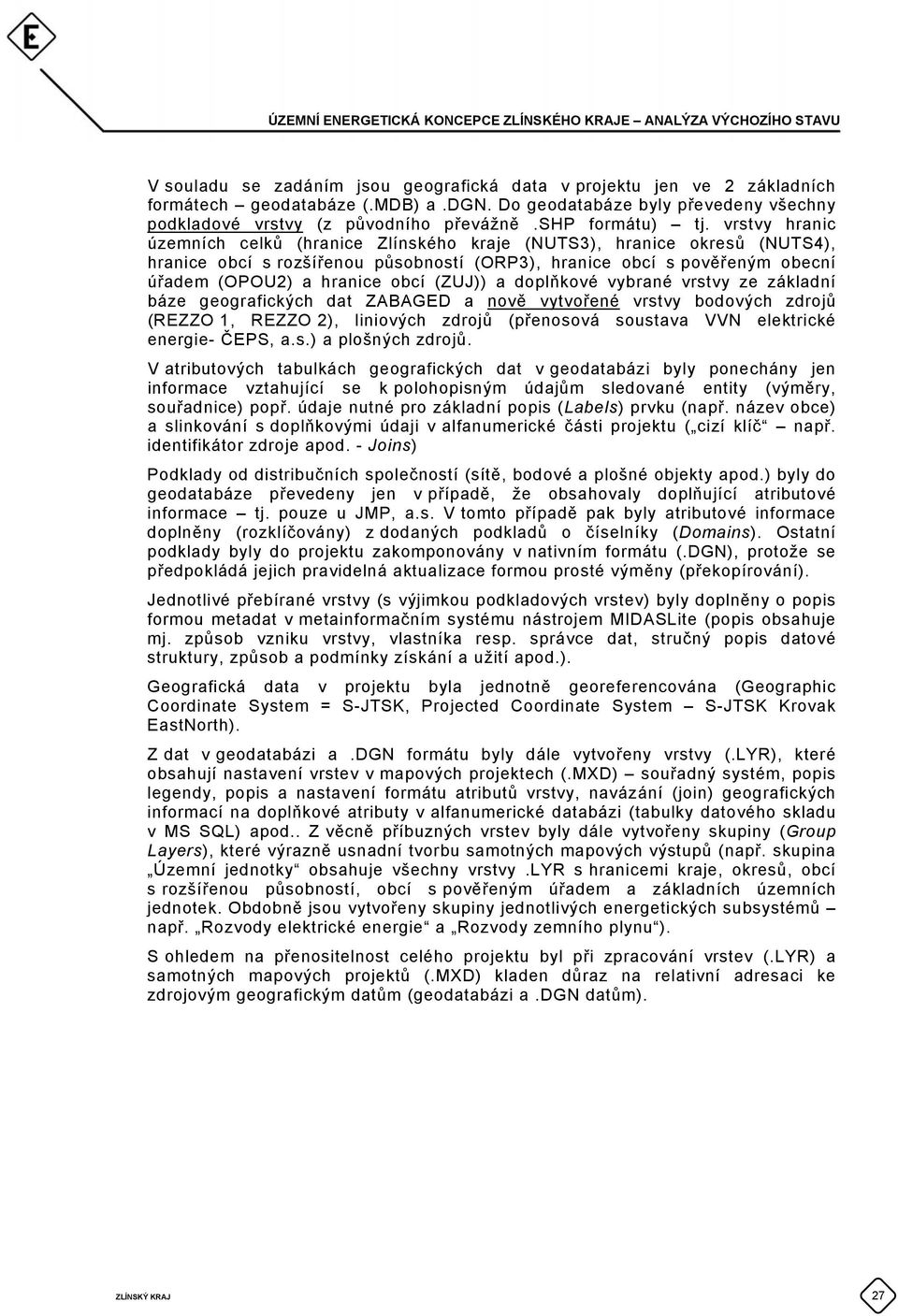 vrstvy hranic územních celků (hranice Zlínského kraje (NUTS3), hranice okresů (NUTS4), hranice obcí s rozšířenou působností (ORP3), hranice obcí s pověřeným obecní úřadem (OPOU2) a hranice obcí