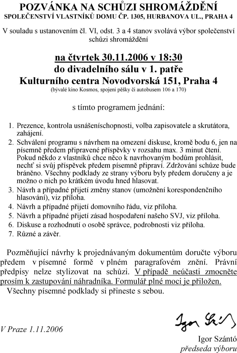 patře Kulturního centra Novodvorská 151, Praha 4 (bývalé kino Kosmos, spojení pěšky či autobusem 106 a 170) s tímto programem jednání: 1.