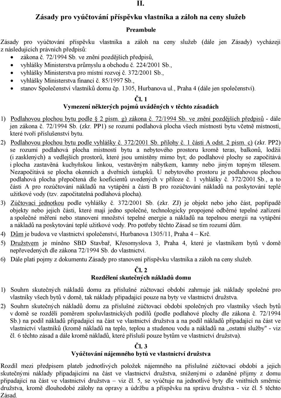 , vyhlášky Ministerstva financí č. 85/1997 Sb., stanov Společenství vlastníků domu čp. 1305, Hurbanova ul., Praha 4 (dále jen společenství). Čl.