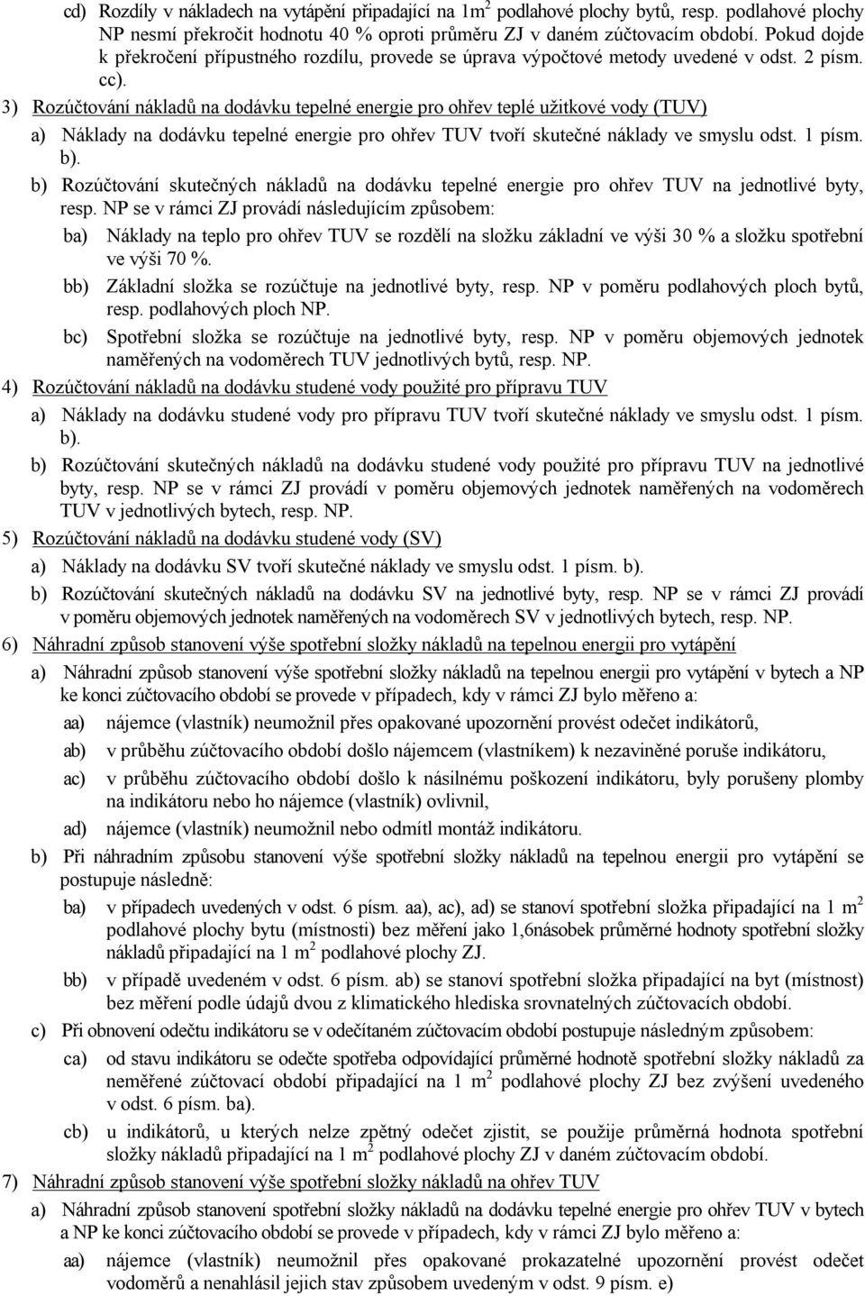 3) Rozúčtování nákladů na dodávku tepelné energie pro ohřev teplé užitkové vody (TUV) a) Náklady na dodávku tepelné energie pro ohřev TUV tvoří skutečné náklady ve smyslu odst. 1 písm. b).