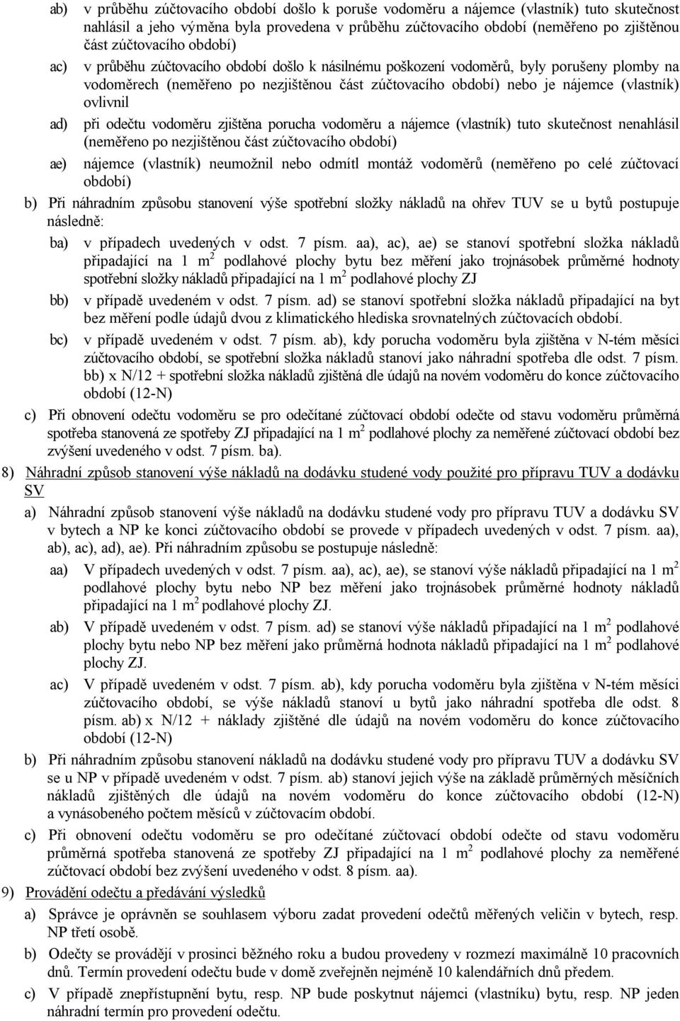 (vlastník) ovlivnil ad) při odečtu vodoměru zjištěna porucha vodoměru a nájemce (vlastník) tuto skutečnost nenahlásil (neměřeno po nezjištěnou část zúčtovacího období) ae) nájemce (vlastník)