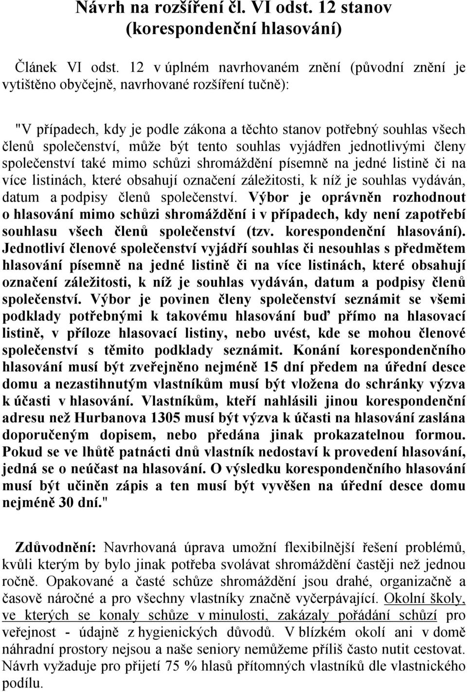 tento souhlas vyjádřen jednotlivými členy společenství také mimo schůzi shromáždění písemně na jedné listině či na více listinách, které obsahují označení záležitosti, k níž je souhlas vydáván, datum