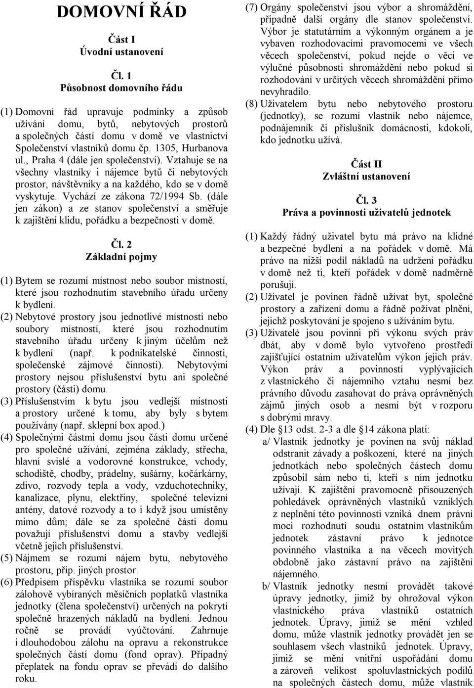 1305, Hurbanova ul., Praha 4 (dále jen společenství). Vztahuje se na všechny vlastníky i nájemce bytů či nebytových prostor, návštěvníky a na každého, kdo se v domě vyskytuje.