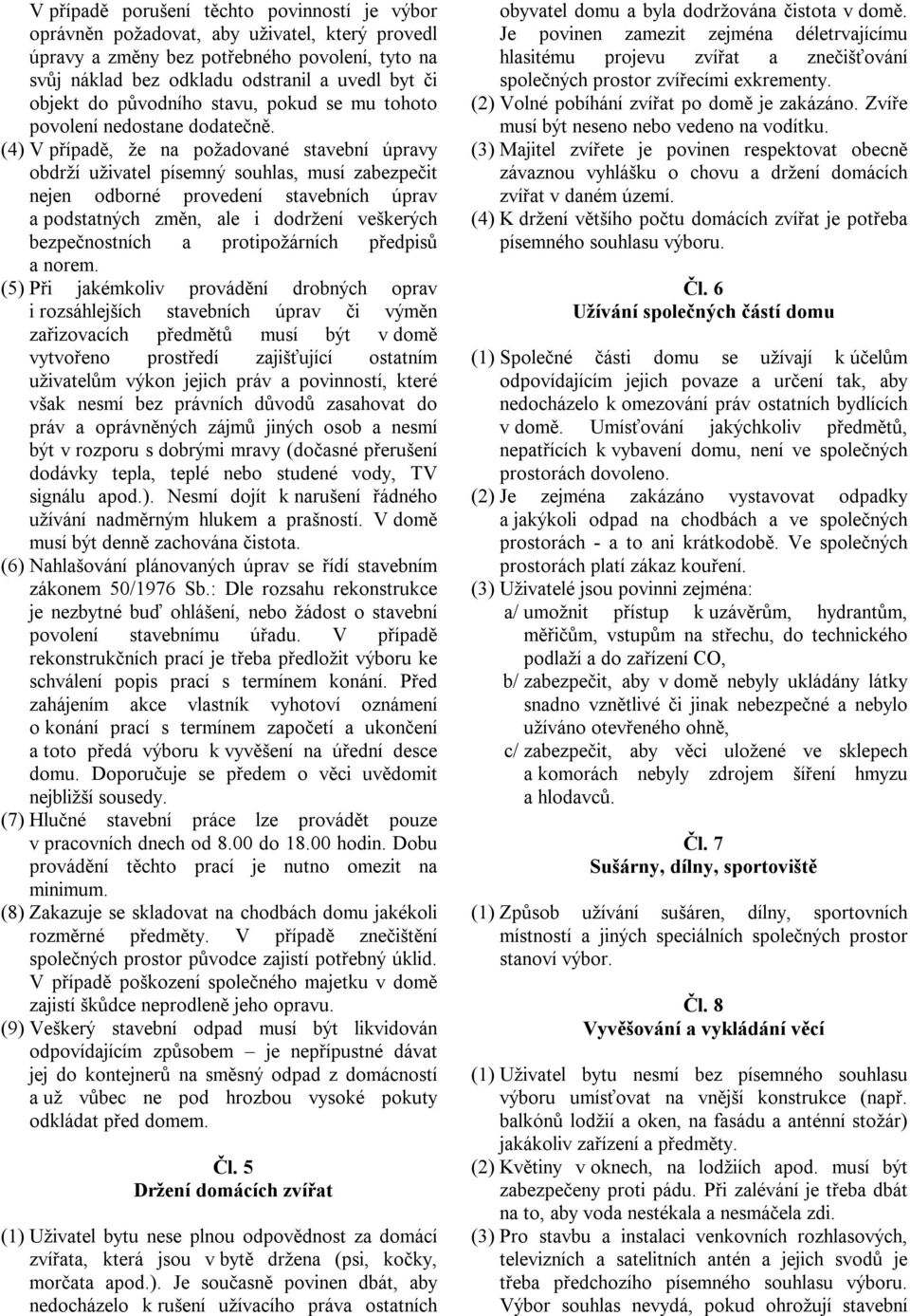 (4) V případě, že na požadované stavební úpravy obdrží uživatel písemný souhlas, musí zabezpečit nejen odborné provedení stavebních úprav a podstatných změn, ale i dodržení veškerých bezpečnostních a