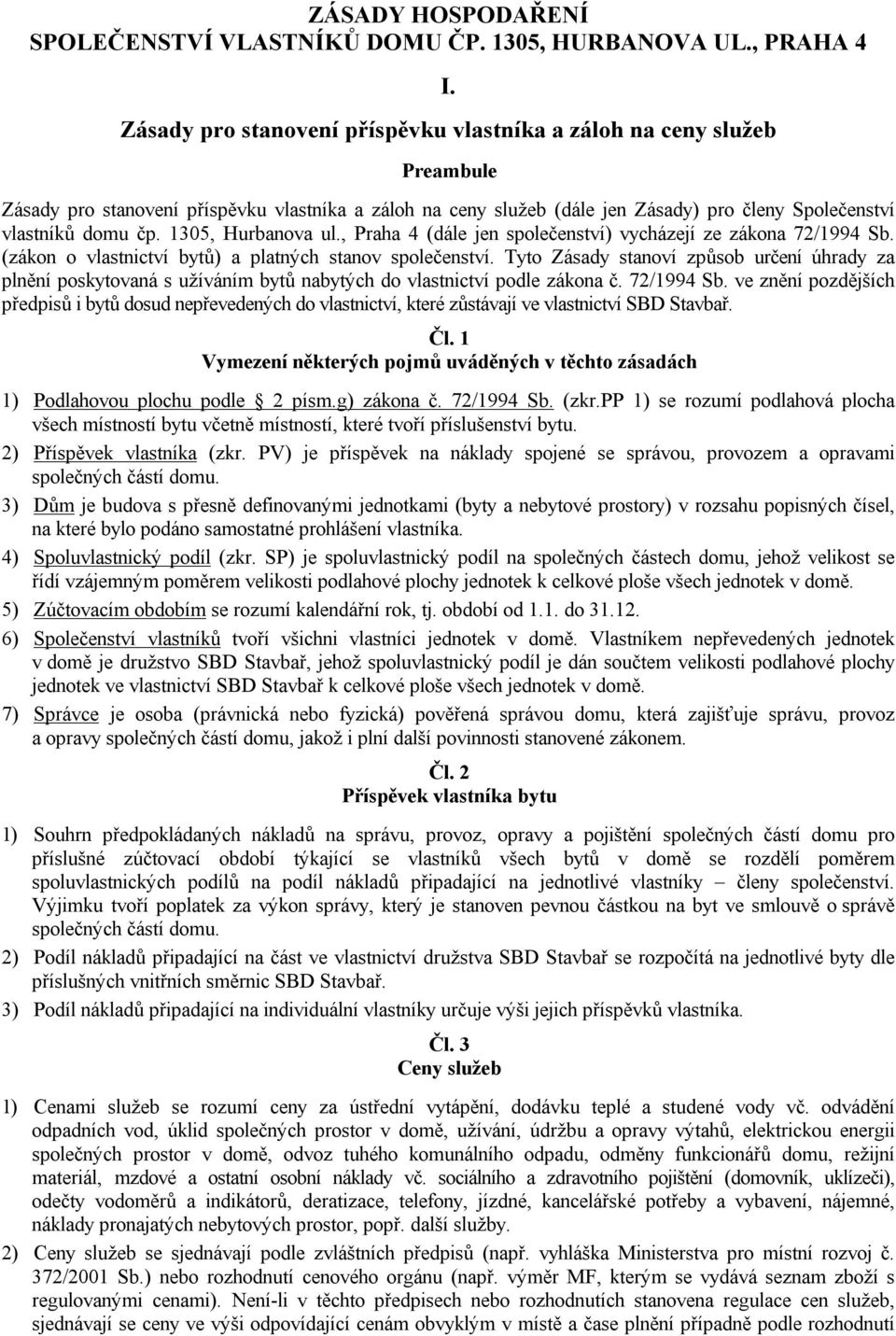 1305, Hurbanova ul., Praha 4 (dále jen společenství) vycházejí ze zákona 72/1994 Sb. (zákon o vlastnictví bytů) a platných stanov společenství.