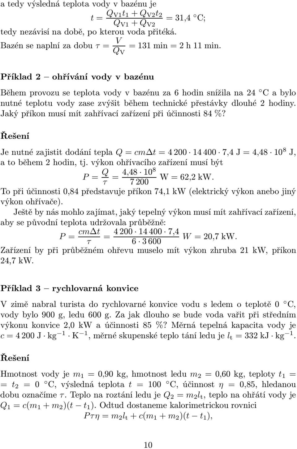 Jaký příkon musí mít zahřívací zařízení při účinnosti 84%? Řešení Jenutnézajistitdodánítepla Q=cm t=4200 14400 7,4J=4,48 10 8 J, atoběhem2hodin,tj.