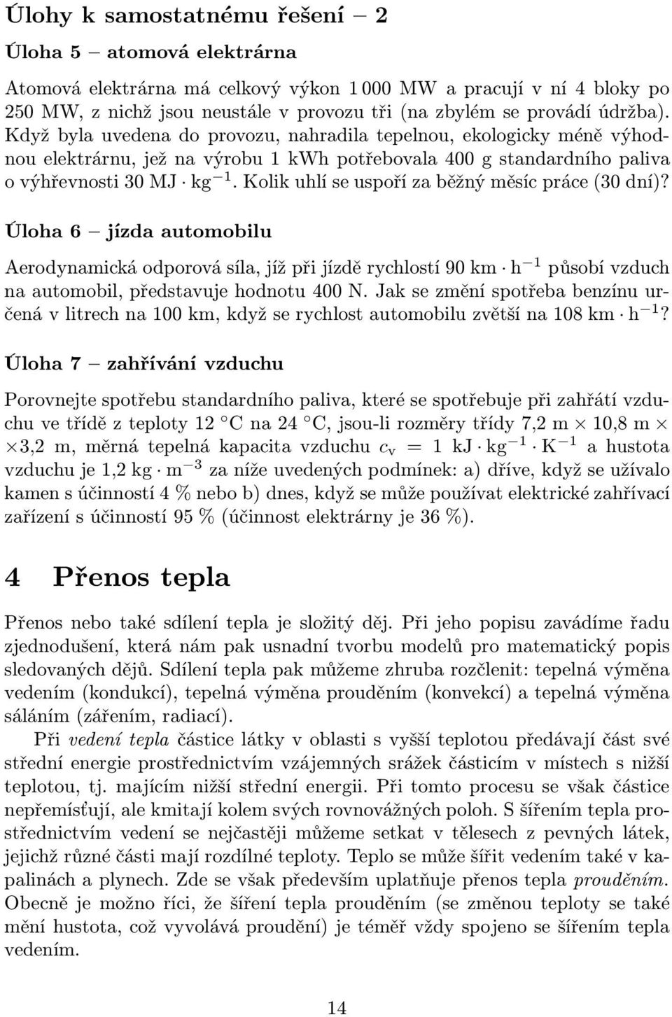 Kolikuhlíseuspořízaběžnýměsícpráce(30dní)? Úloha 6 jízda automobilu Aerodynamickáodporovásíla,jížpřijízděrychlostí90km h 1 působívzduch na automobil, představuje hodnotu 400 N.