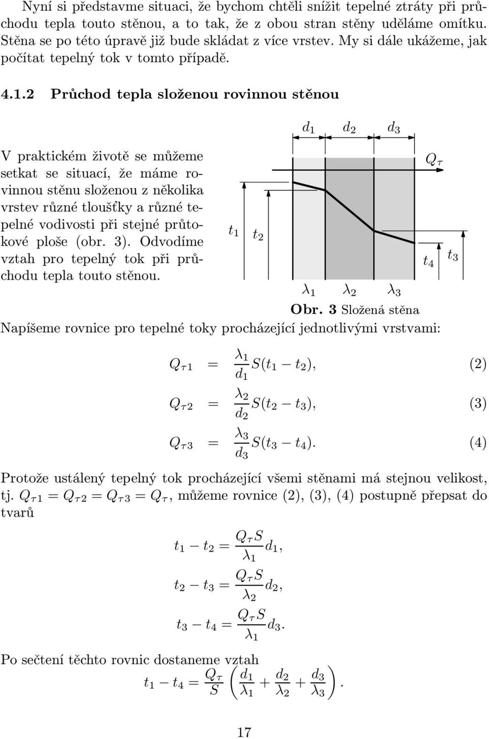 2 Průchod tepla složenou rovinnou stěnou V praktickém životě se můžeme setkat se situací, že máme rovinnou stěnu složenou z několika vrstev různé tloušťky a různé tepelné vodivosti při stejné