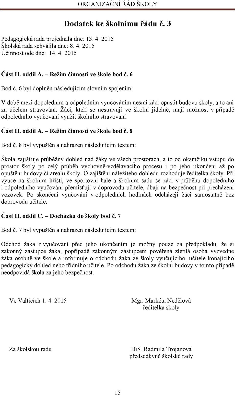 Žáci, kteří se nestravují ve školní jídelně, mají možnost v případě odpoledního vyučování využít školního stravování. Část II. oddíl A. Režim činnosti ve škole bod č. 8 Bod č.