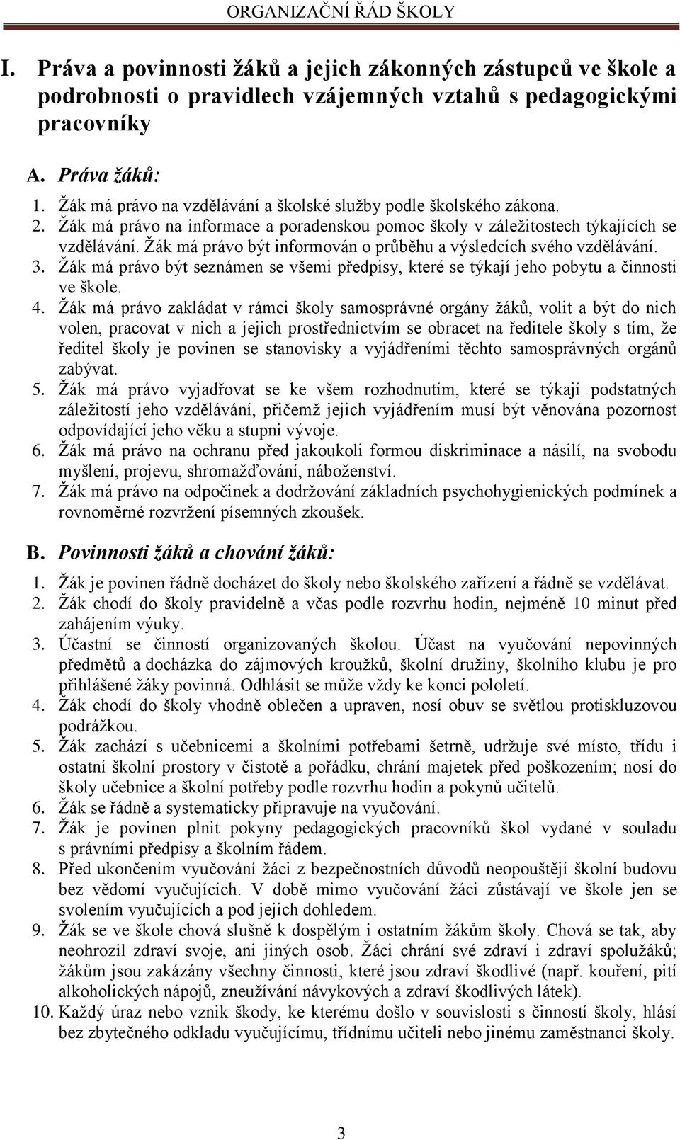 Žák má právo být informován o průběhu a výsledcích svého vzdělávání. 3. Žák má právo být seznámen se všemi předpisy, které se týkají jeho pobytu a činnosti ve škole. 4.