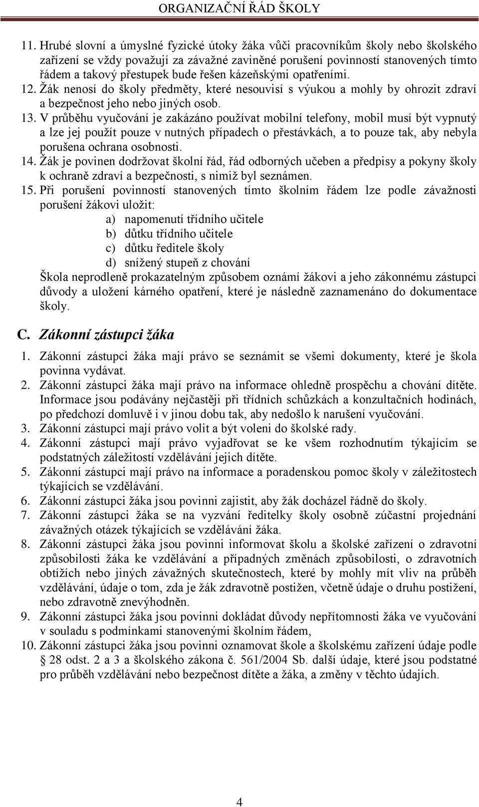 V průběhu vyučování je zakázáno používat mobilní telefony, mobil musí být vypnutý a lze jej použít pouze v nutných případech o přestávkách, a to pouze tak, aby nebyla porušena ochrana osobnosti. 14.