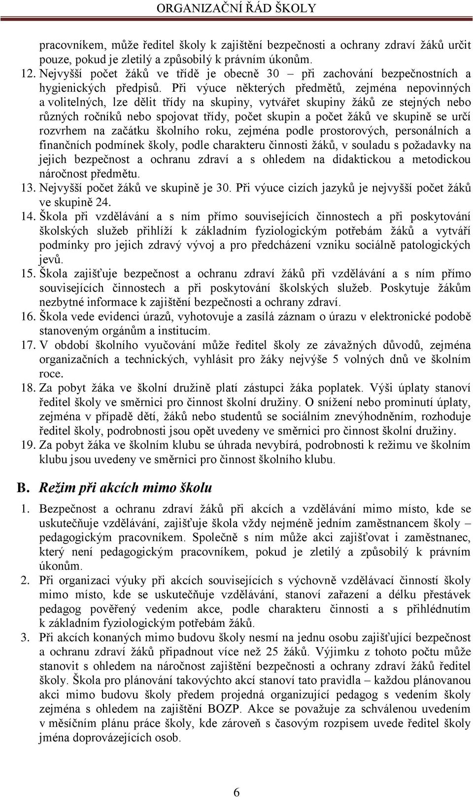 Při výuce některých předmětů, zejména nepovinných a volitelných, lze dělit třídy na skupiny, vytvářet skupiny žáků ze stejných nebo různých ročníků nebo spojovat třídy, počet skupin a počet žáků ve