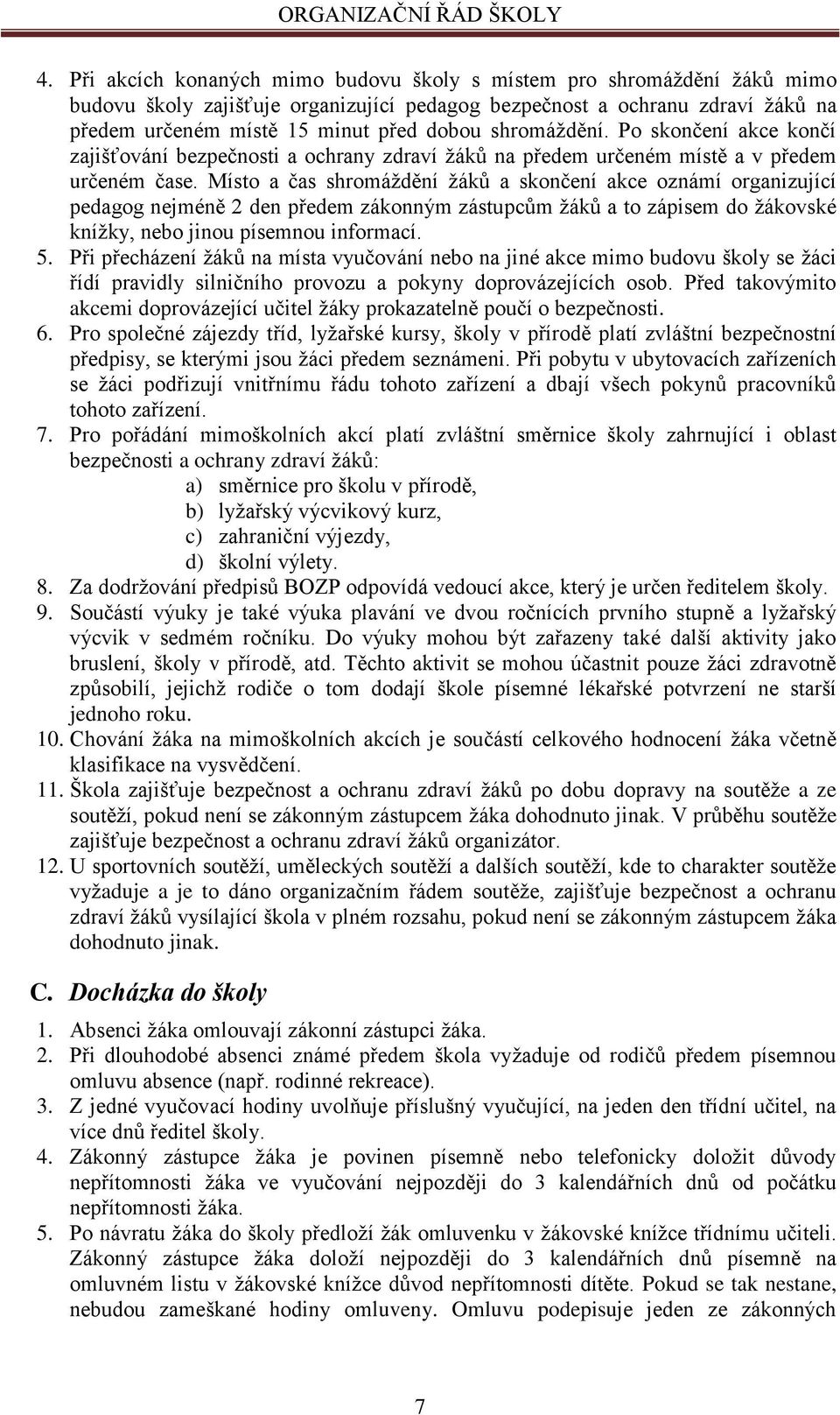 Místo a čas shromáždění žáků a skončení akce oznámí organizující pedagog nejméně 2 den předem zákonným zástupcům žáků a to zápisem do žákovské knížky, nebo jinou písemnou informací. 5.