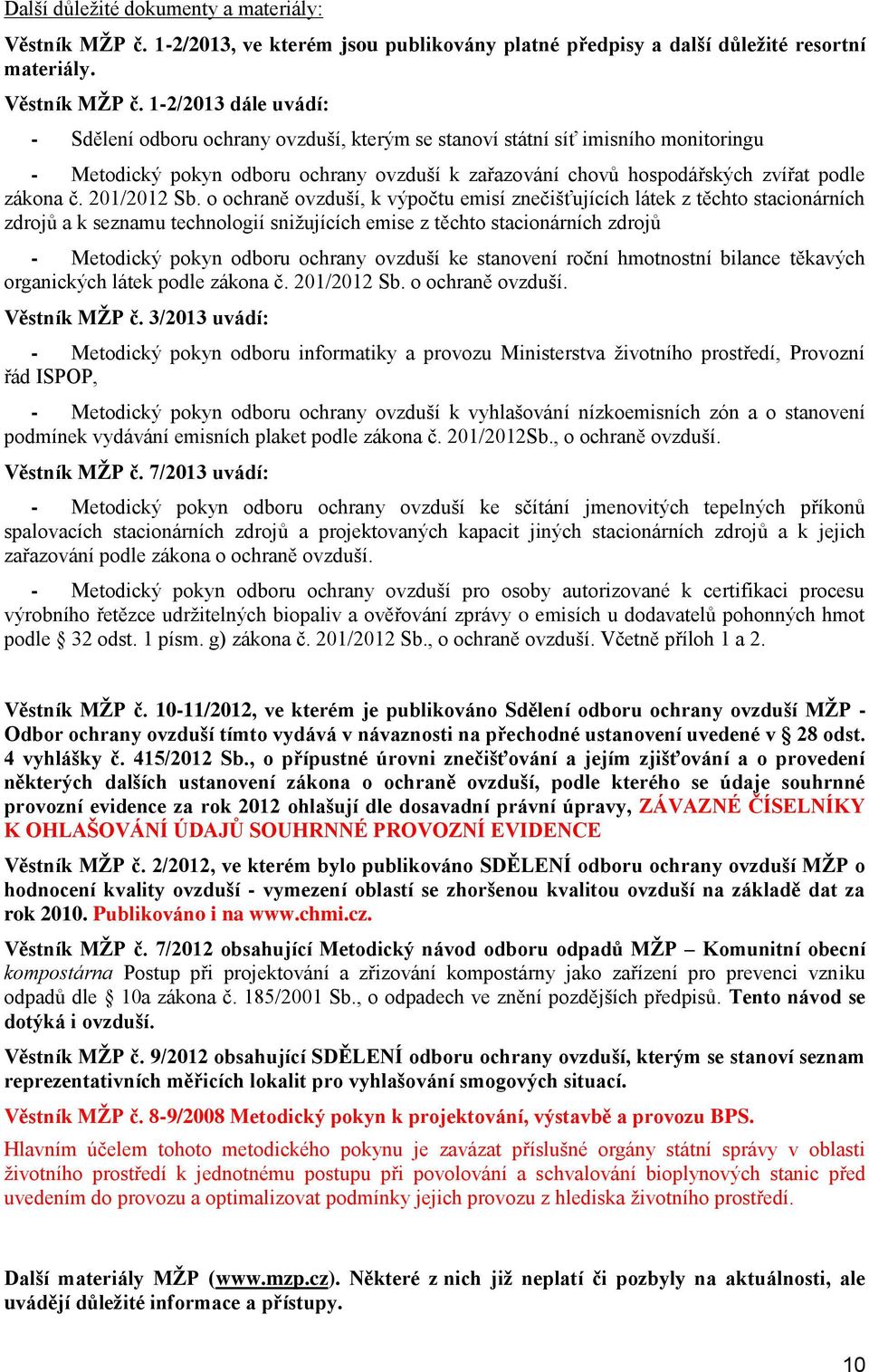 1-2/2013 dále uvádí: - Sdělení dbru chrany vzduší, kterým se stanví státní síť imisníh mnitringu - Metdický pkyn dbru chrany vzduší k zařazvání chvů hspdářských zvířat pdle zákna č. 201/2012 Sb.