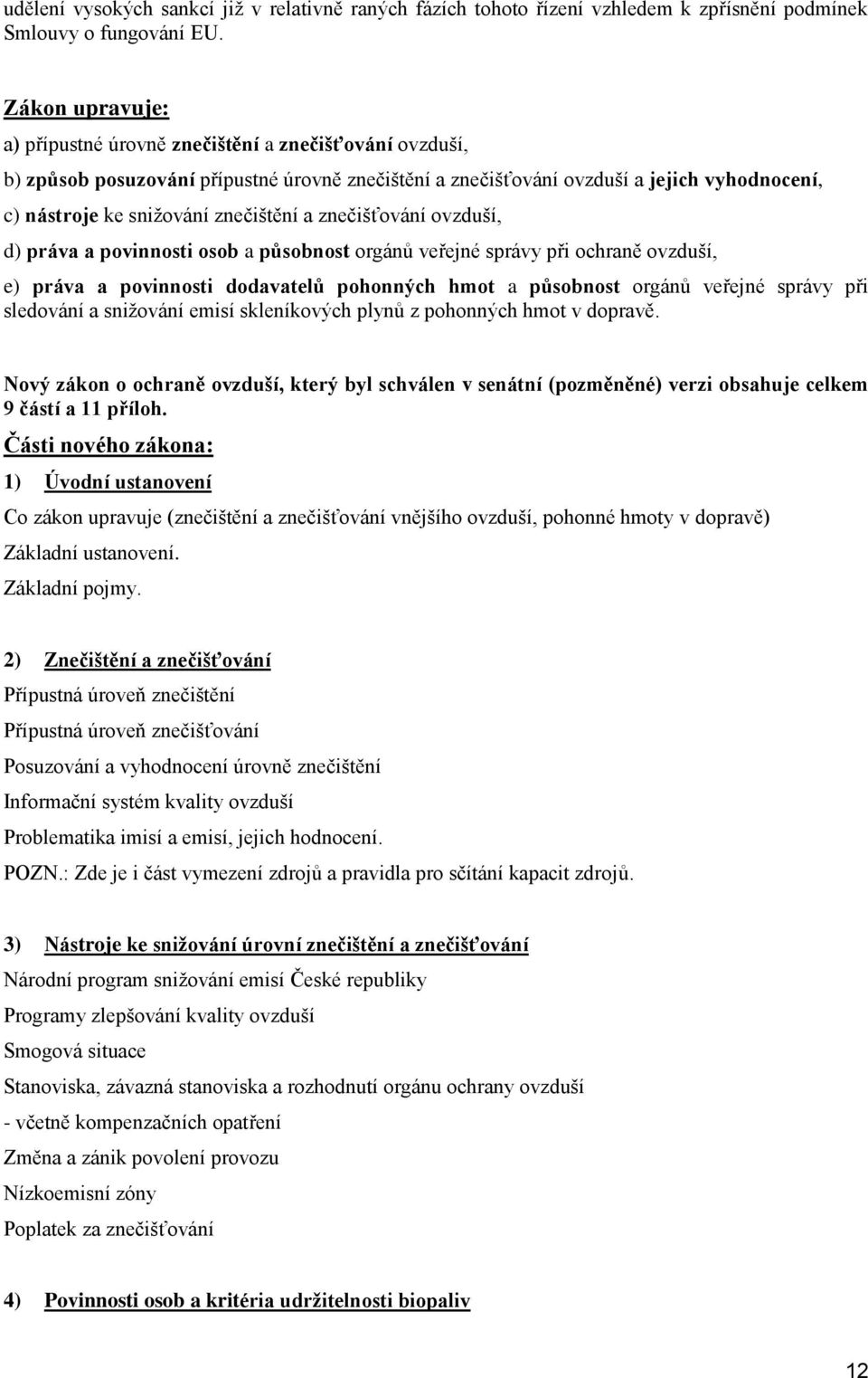 znečišťvání vzduší, d) práva a pvinnsti sb a půsbnst rgánů veřejné správy při chraně vzduší, e) práva a pvinnsti ddavatelů phnných hmt a půsbnst rgánů veřejné správy při sledvání a snižvání emisí