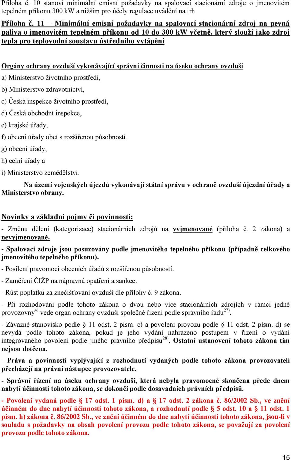 chrany vzduší vyknávající správní činnsti na úseku chrany vzduší a) Ministerstv živtníh prstředí, b) Ministerstv zdravtnictví, c) Česká inspekce živtníh prstředí, d) Česká bchdní inspekce, e) krajské