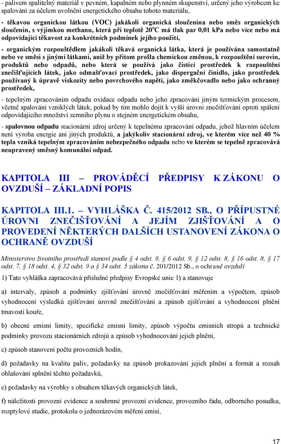 rzpuštědlem jakákli těkavá rganická látka, která je pužívána samstatně neb ve směsi s jinými látkami, aniž by přitm pršla chemicku změnu, k rzpuštění survin, prduktů neb dpadů, neb která se pužívá