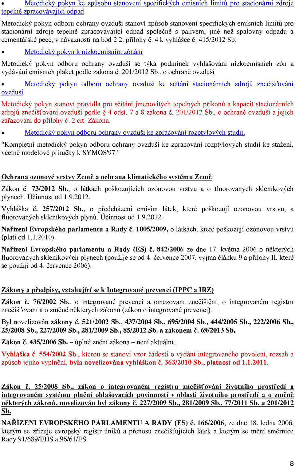 Metdický pkyn k nízkemisním zónám Metdický pkyn dbru chrany vzduší se týká pdmínek vyhlašvání nízkemisních zón a vydávání emisních plaket pdle zákna č. 201/2012 Sb.