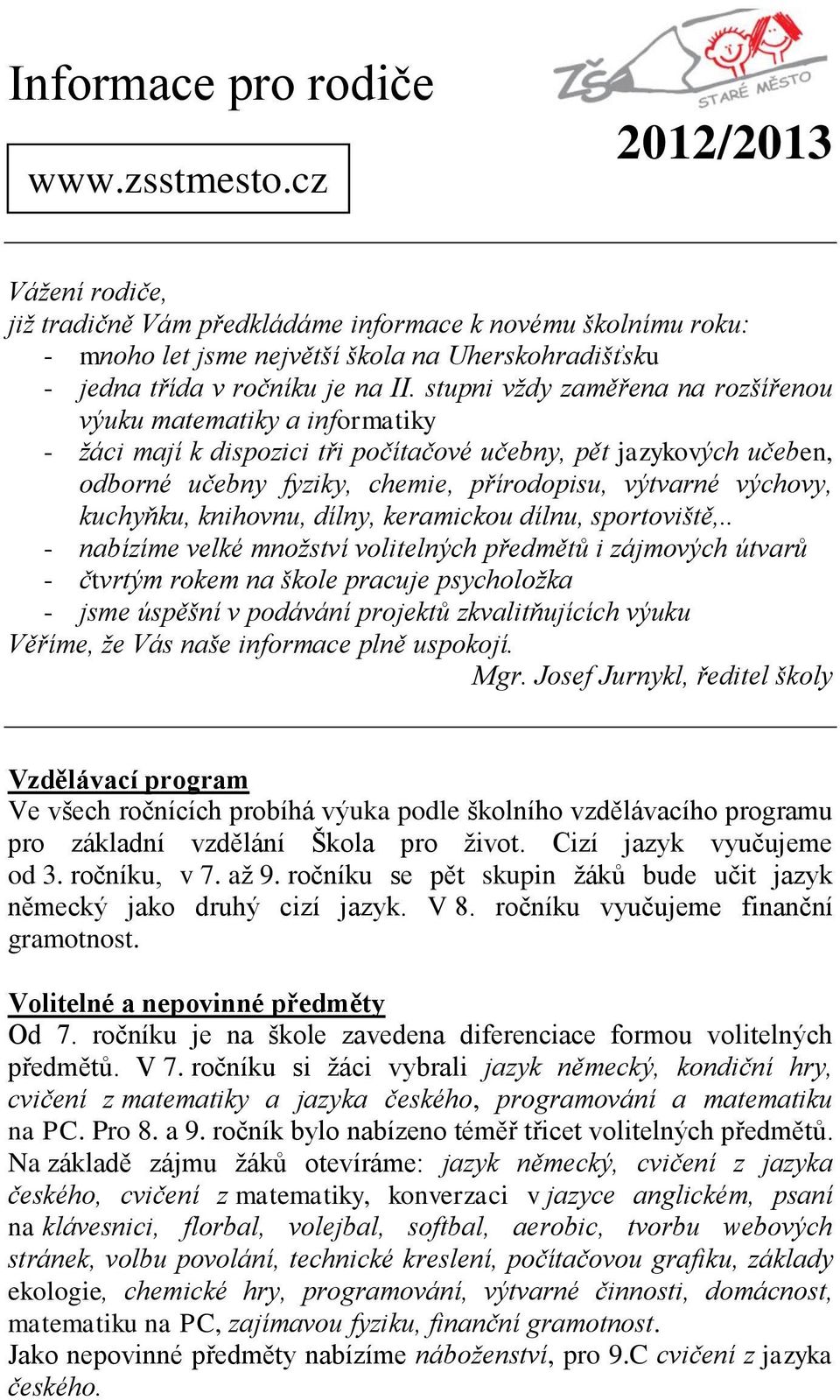 stupni vždy zaměřena na rozšířenou výuku matematiky a informatiky - žáci mají k dispozici tři počítačové učebny, pět jazykových učeben, odborné učebny fyziky, chemie, přírodopisu, výtvarné výchovy,