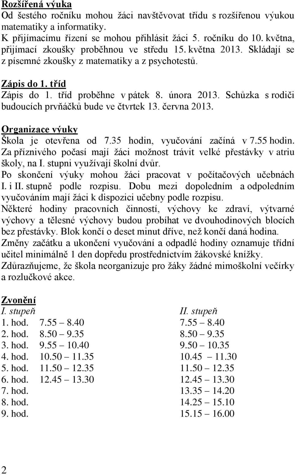 Schůzka s rodiči budoucích prvňáčků bude ve čtvrtek 13. června 2013. Organizace výuky Škola je otevřena od 7.35 hodin, vyučování začíná v 7.55 hodin.