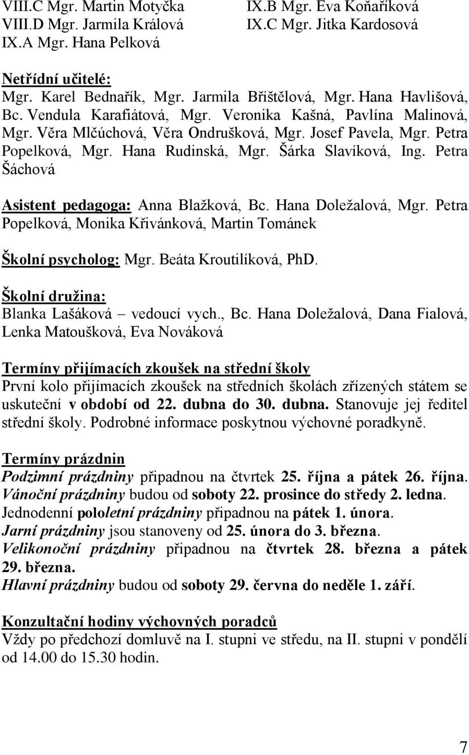 Šárka Slavíková, Ing. Petra Šáchová Asistent pedagoga: Anna Blažková, Bc. Hana Doležalová, Mgr. Petra Popelková, Monika Křivánková, Martin Tománek Školní psycholog: Mgr. Beáta Kroutilíková, PhD.