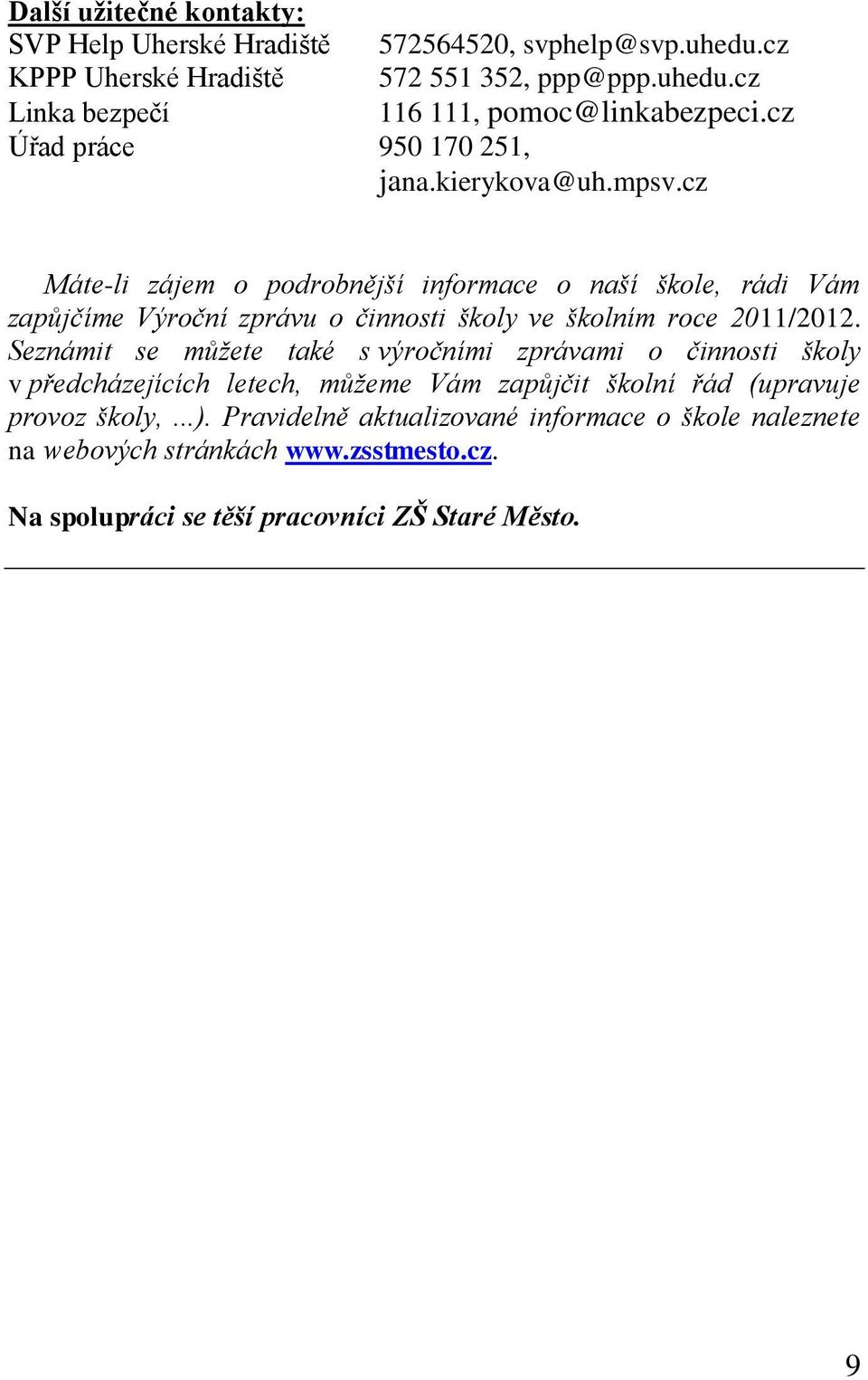 cz Máte-li zájem o podrobnější informace o naší škole, rádi Vám zapůjčíme Výroční zprávu o činnosti školy ve školním roce 2011/2012.