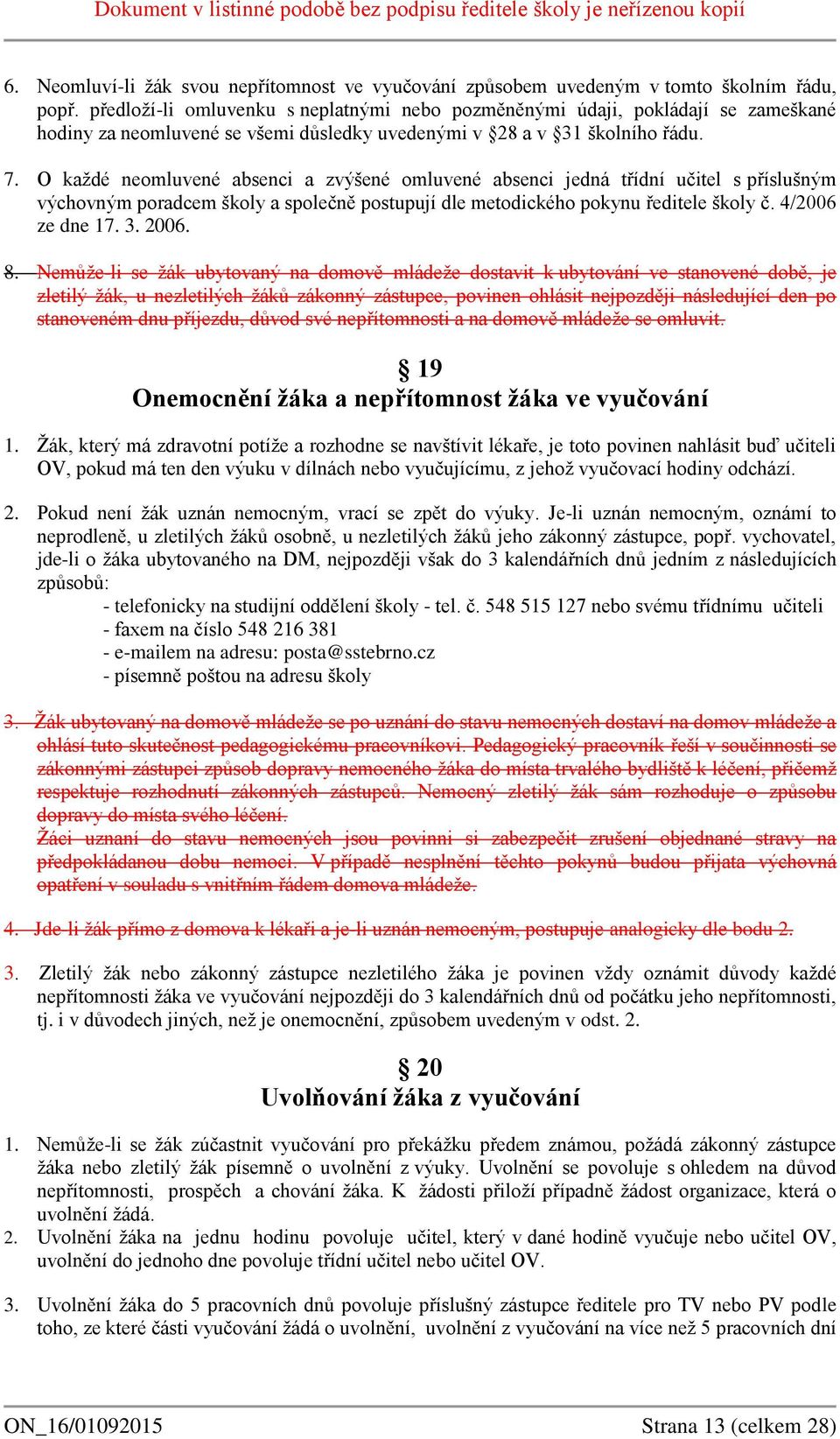 O každé neomluvené absenci a zvýšené omluvené absenci jedná třídní učitel s příslušným výchovným poradcem školy a společně postupují dle metodického pokynu ředitele školy č. 4/2006 ze dne 17. 3. 2006.