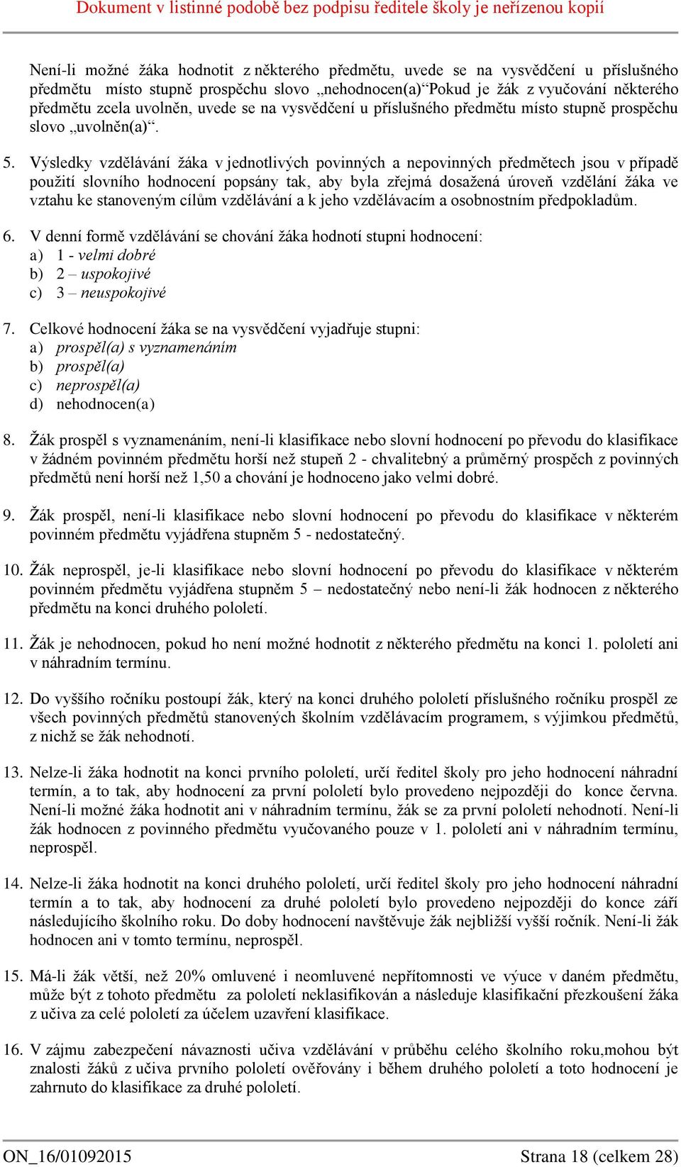 Výsledky vzdělávání žáka v jednotlivých povinných a nepovinných předmětech jsou v případě použití slovního hodnocení popsány tak, aby byla zřejmá dosažená úroveň vzdělání žáka ve vztahu ke stanoveným