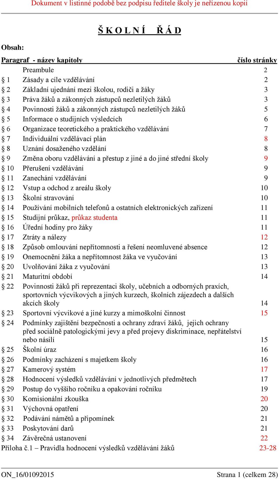 8 8 Uznání dosaženého vzdělání 8 9 Změna oboru vzdělávání a přestup z jiné a do jiné střední školy 9 10 Přerušení vzdělávání 9 11 Zanechání vzdělávání 9 12 Vstup a odchod z areálu školy 10 13 Školní