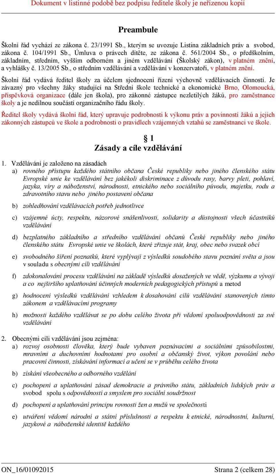 , o středním vzdělávání a vzdělávání v konzervatoři, v platném znění. Školní řád vydává ředitel školy za účelem sjednocení řízení výchovně vzdělávacích činností.