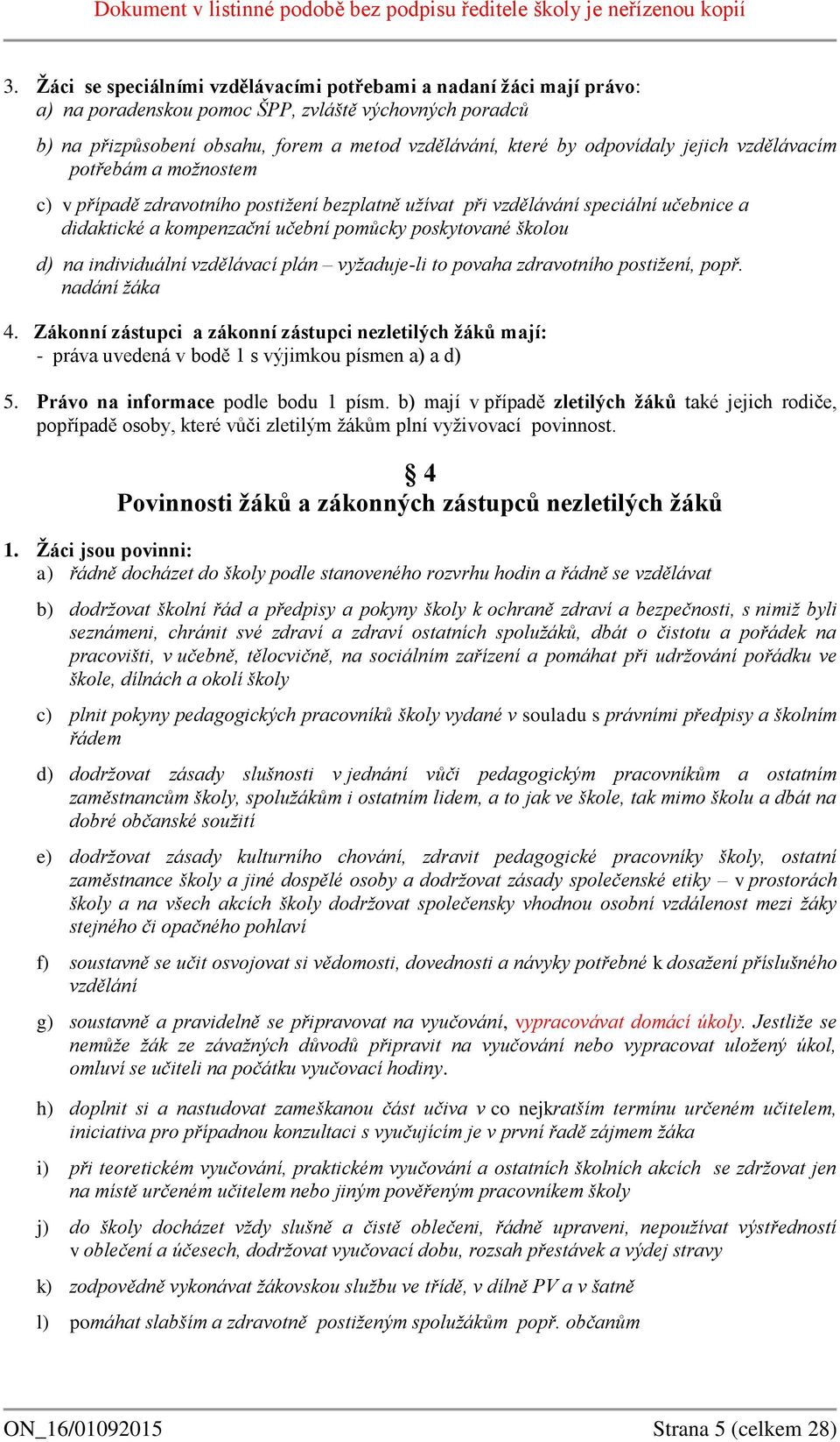 d) na individuální vzdělávací plán vyžaduje-li to povaha zdravotního postižení, popř. nadání žáka 4.