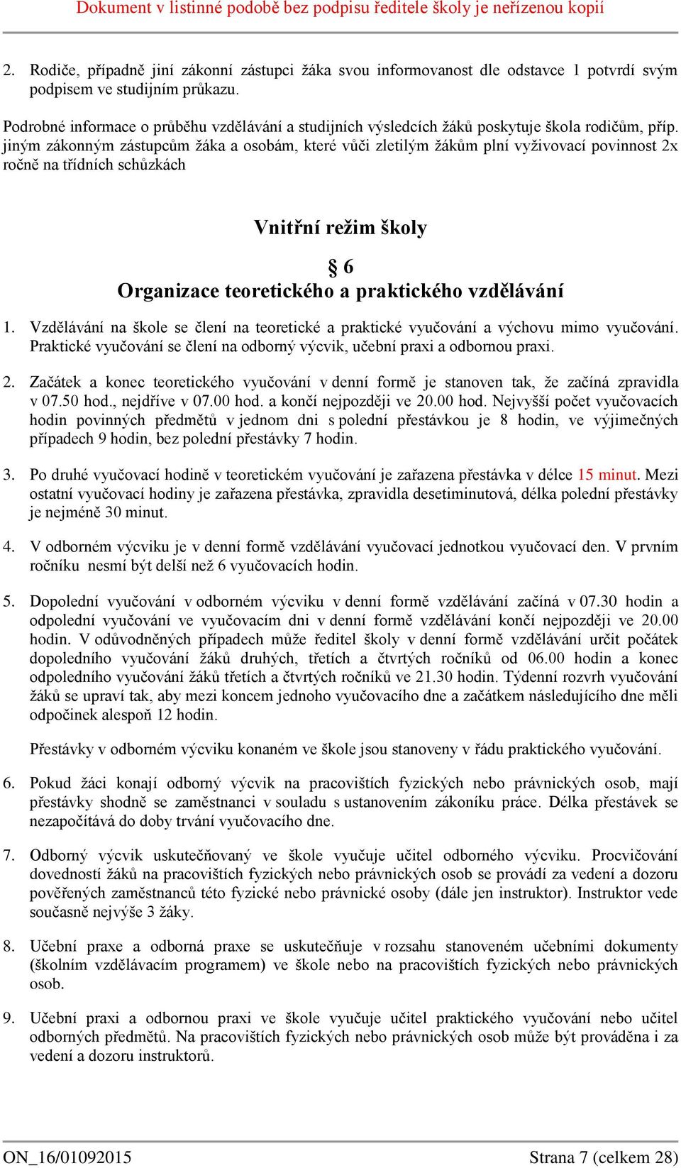 jiným zákonným zástupcům žáka a osobám, které vůči zletilým žákům plní vyživovací povinnost 2x ročně na třídních schůzkách Vnitřní režim školy 6 Organizace teoretického a praktického vzdělávání 1.