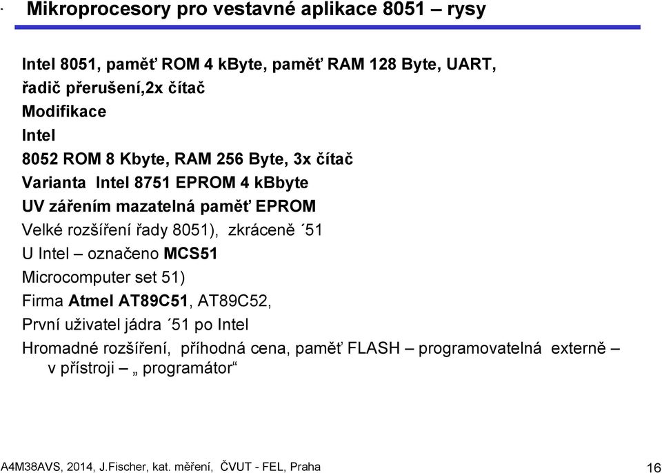 8051), zkráceně 51 U Intel označeno MCS51 Microcomputer set 51) Firma Atmel AT89C51, AT89C52, První uživatel jádra 51 po Intel Hromadné