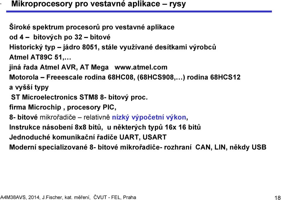 com Motorola Freeescale rodina 68HC08, (68HCS908, ) rodina 68HCS12 a vyšší typy ST Microelectronics STM8 8- bitový proc.