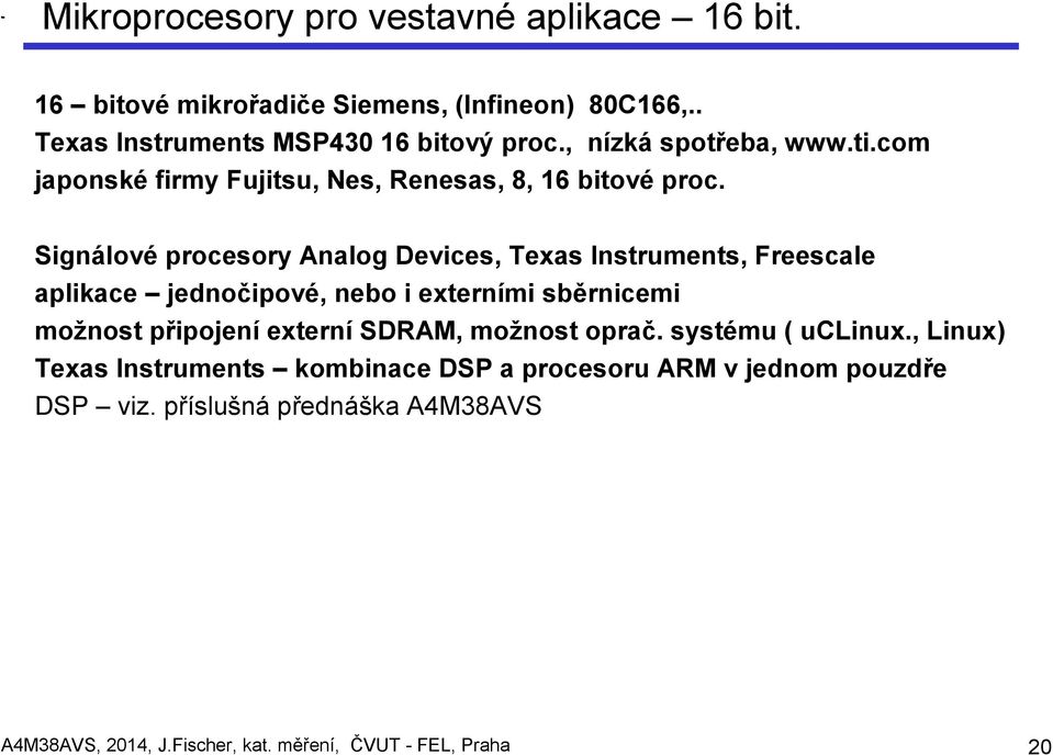 Signálové procesory Analog Devices, Texas Instruments, Freescale aplikace jednočipové, nebo i externími sběrnicemi možnost připojení externí