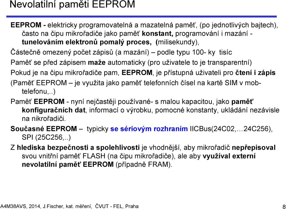 mikrořadiče pam, EEPROM, je přístupná uživateli pro čtení i zápis (Paměť EEPROM je využita jako paměť telefonních čísel na kartě SIM v mobtelefonu,.