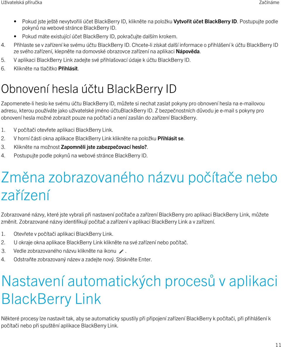 Chcete-li získat další informace o přihlášení k účtu BlackBerry ID ze svého zařízení, klepněte na domovské obrazovce zařízení na aplikaci Nápověda. 5.