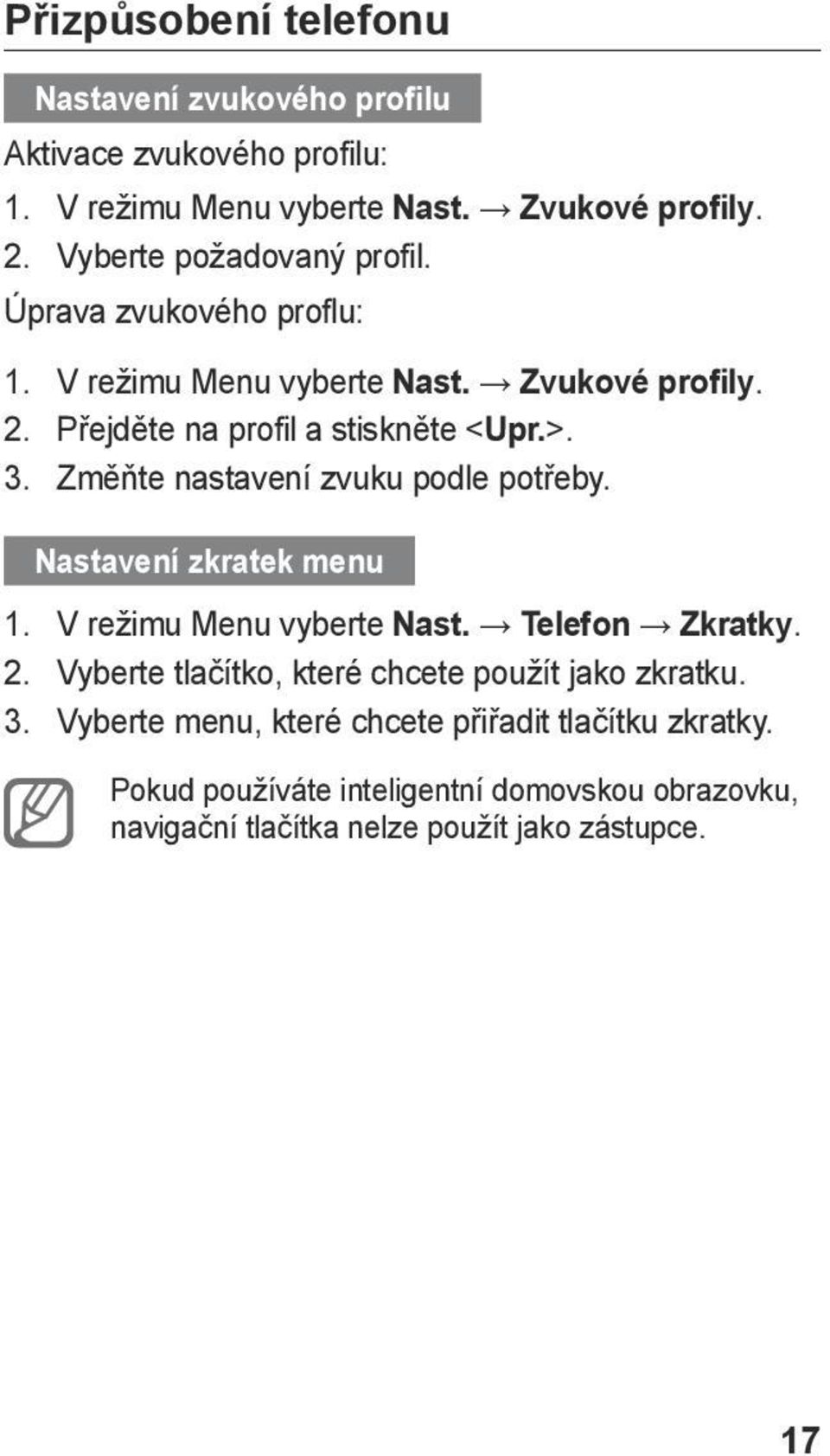 Změňte nastavení zvuku podle potřeby. Nastavení zkratek menu 1. V režimu Menu vyberte Nast. Telefon Zkratky. 2.