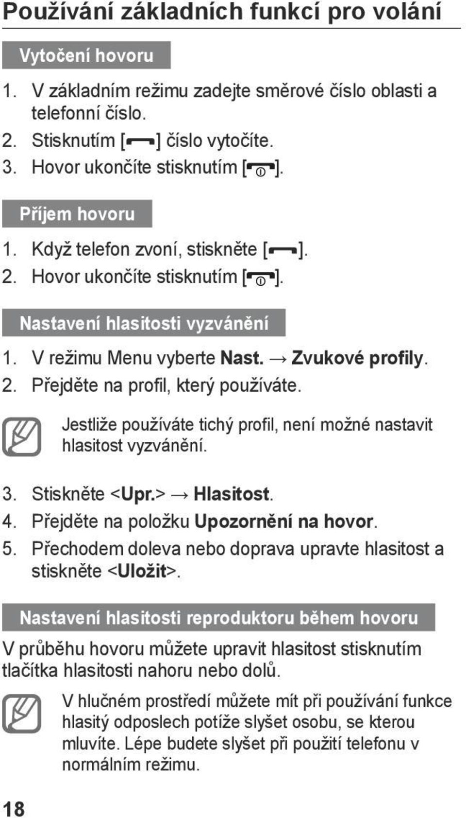 Jestliže používáte tichý profil, není možné nastavit hlasitost vyzvánění. 3. Stiskněte < Upr.> Hlasitost. 4. Přejděte na položku Upozornění na hovor. 5.