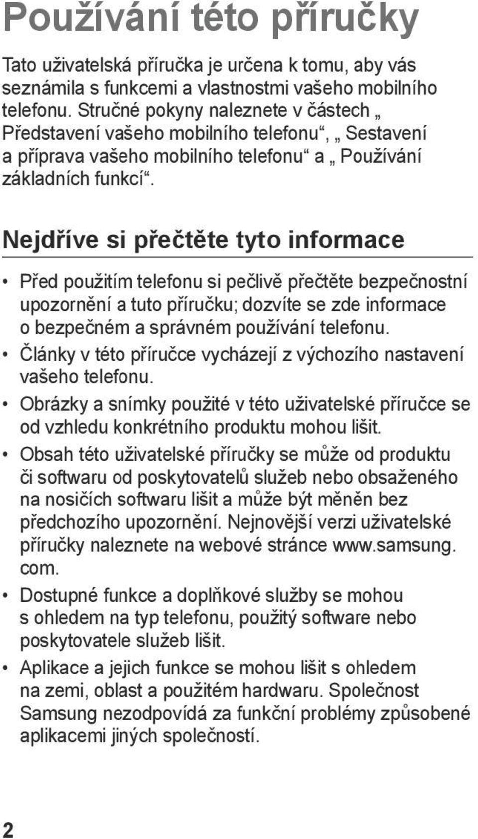 Nejdříve si přečtěte tyto informace Před použitím telefonu si pečlivě přečtěte bezpečnostní upozornění a tuto příručku; dozvíte se zde informace o bezpečném a správném používání telefonu.