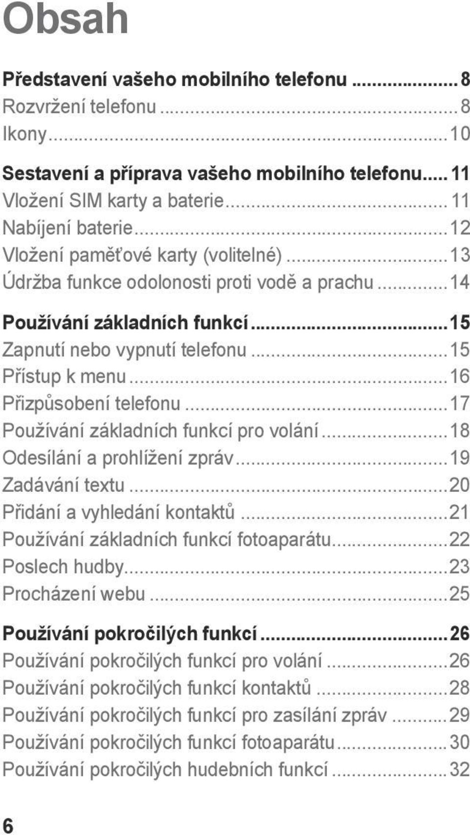 ..16 Přizpůsobení telefonu...17 Používání základních funkcí pro volání...18 Odesílání a prohlížení zpráv...19 Zadávání textu...20 Přidání a vyhledání kontaktů.