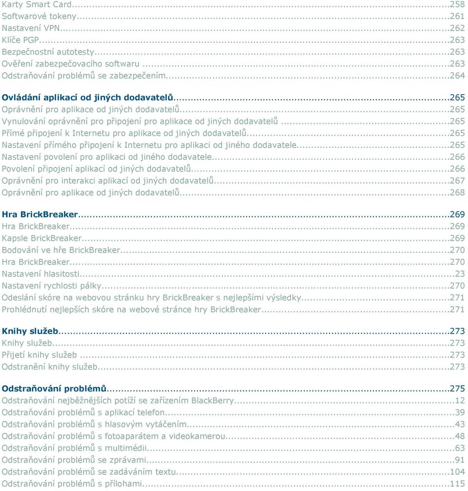 ..265 Přímé připojení k Internetu pro aplikace od jiných dodavatelů...265 Nastavení přímého připojení k Internetu pro aplikaci od jiného dodavatele.