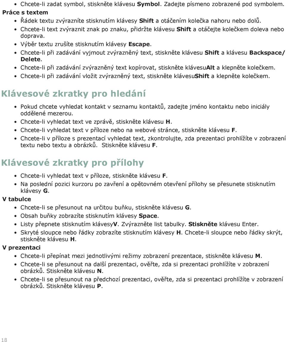 Chcete-li při zadávání vyjmout zvýrazněný text, stiskněte klávesu Shift a klávesu Backspace/ Delete. Chcete-li při zadávání zvýrazněný text kopírovat, stiskněte klávesualt a klepněte kolečkem.