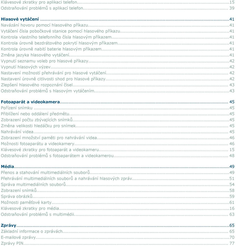 ..41 Kontrola úrovně nabití baterie hlasovým příkazem...41 Změna jazyka hlasového vytáčení...41 Vypnutí seznamu voleb pro hlasové příkazy...42 Vypnutí hlasových výzev.