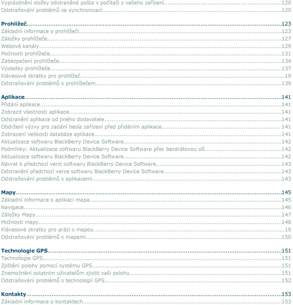 ..141 Přidání aplikace...141 Zobrazit vlastnosti aplikace...141 Odstranění aplikace od jiného dodavatele...141 Obdržení výzvy pro zadání hesla zařízení před přidáním aplikace.