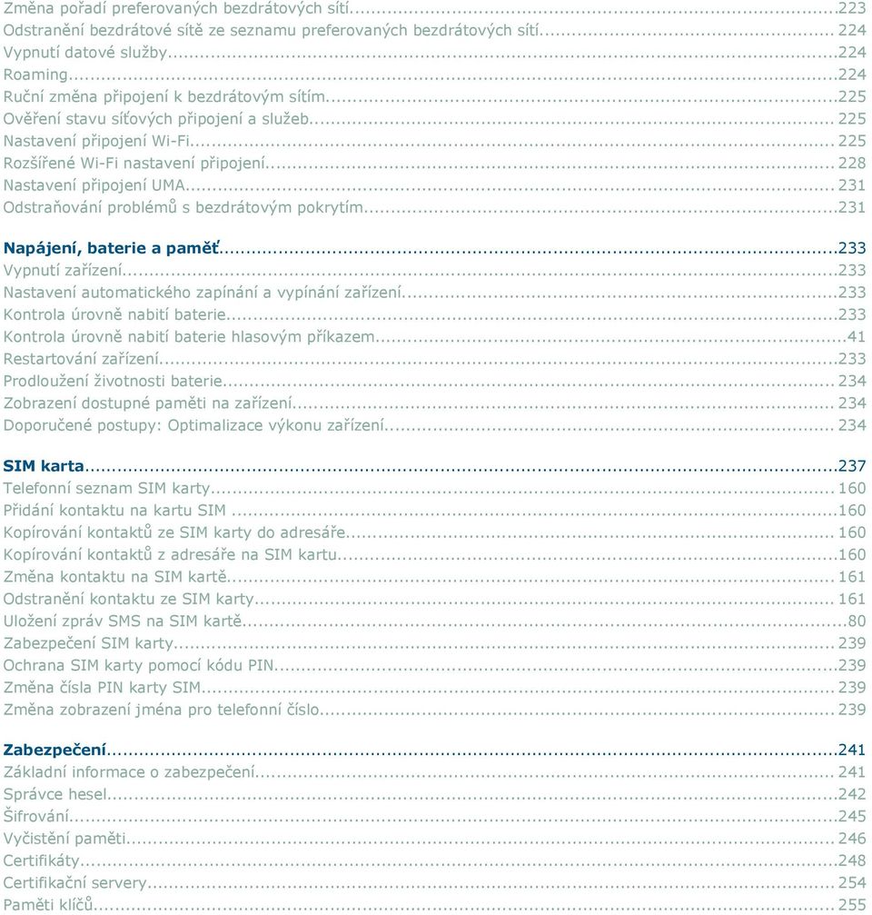 .. 228 Nastavení připojení UMA... 231 Odstraňování problémů s bezdrátovým pokrytím...231 Napájení, baterie a paměť...233 Vypnutí zařízení...233 Nastavení automatického zapínání a vypínání zařízení.