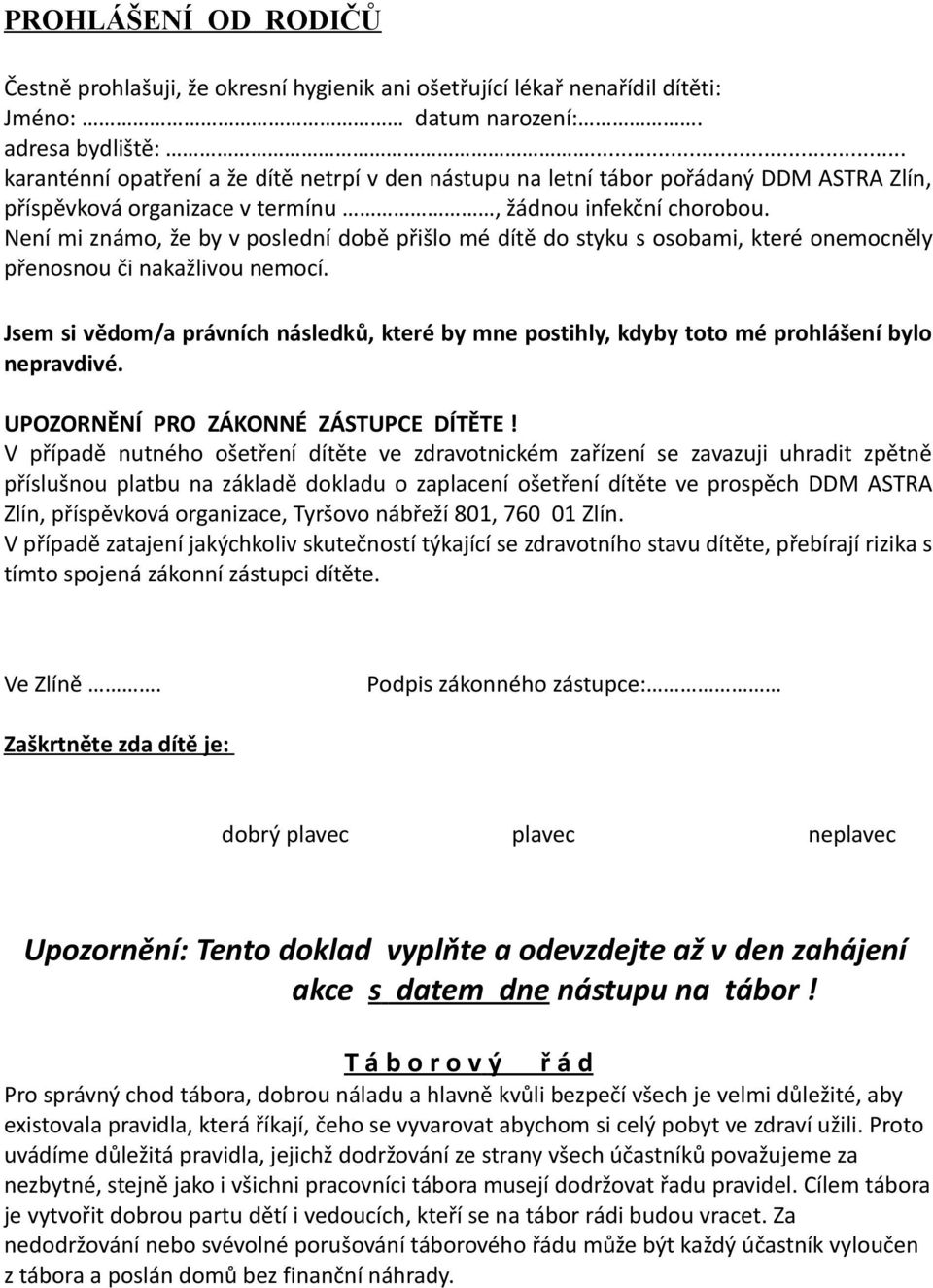 Není mi známo, že by v poslední době přišlo mé dítě do styku s osobami, které onemocněly přenosnou či nakažlivou nemocí.