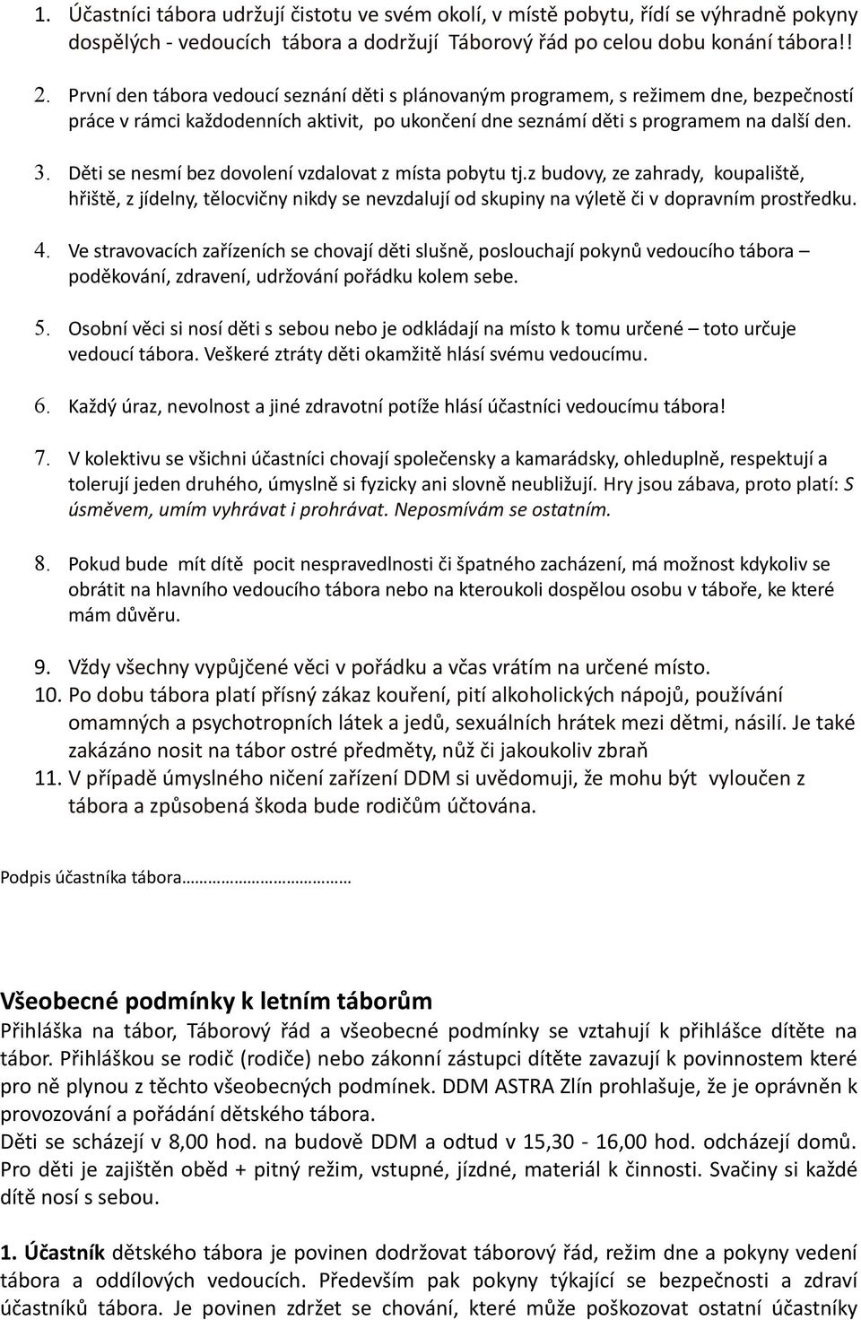 Děti se nesmí bez dovolení vzdalovat z místa pobytu tj.z budovy, ze zahrady, koupaliště, hřiště, z jídelny, tělocvičny nikdy se nevzdalují od skupiny na výletě či v dopravním prostředku. 4.