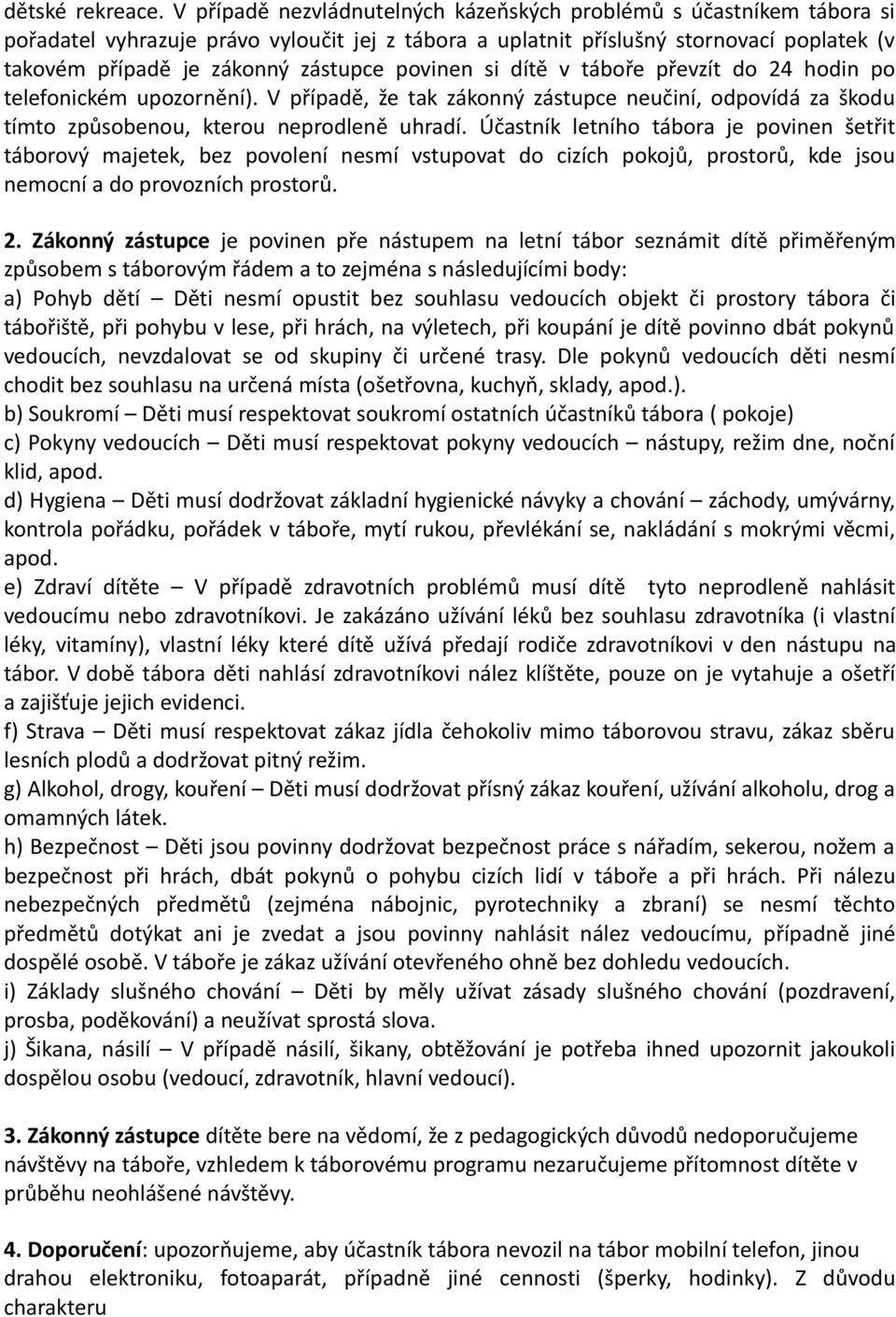 povinen si dítě v táboře převzít do 24 hodin po telefonickém upozornění). V případě, že tak zákonný zástupce neučiní, odpovídá za škodu tímto způsobenou, kterou neprodleně uhradí.